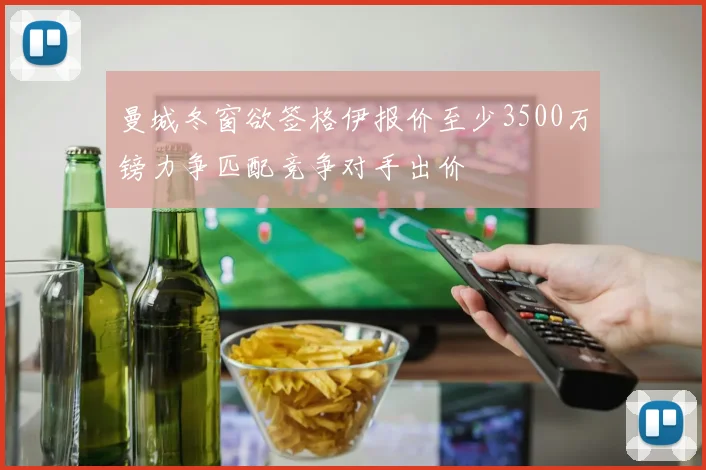 曼城冬窗欲签格伊报价至少3500万镑力争匹配竞争对手出价