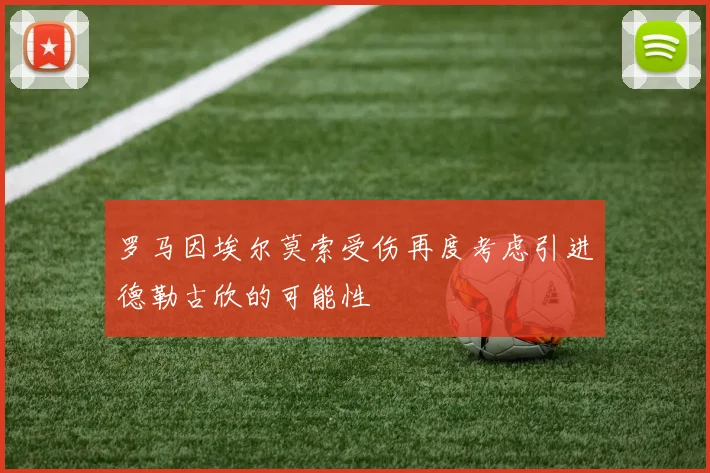 罗马因埃尔莫索受伤再度考虑引进德勒古欣的可能性